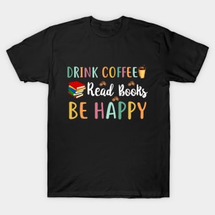 Drink Coffee Read Books Be Happy T-Shirt